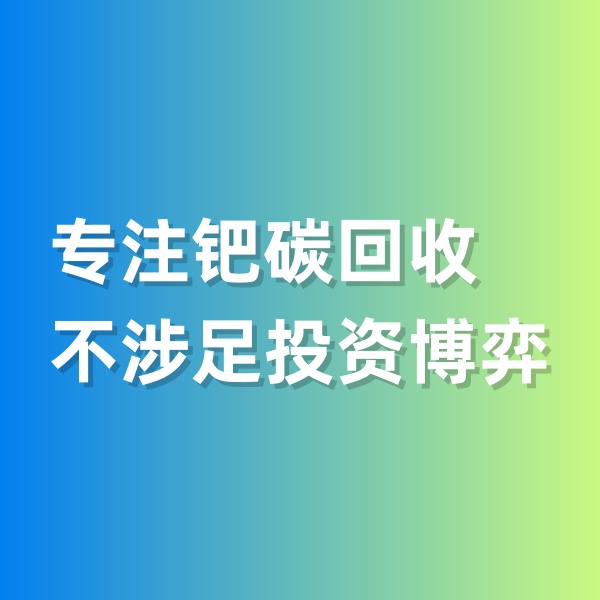 鈀碳回收，專注鈀碳回收，不涉足投資博弈